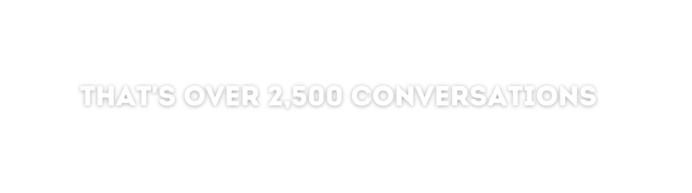 that s over 2 500 conversations